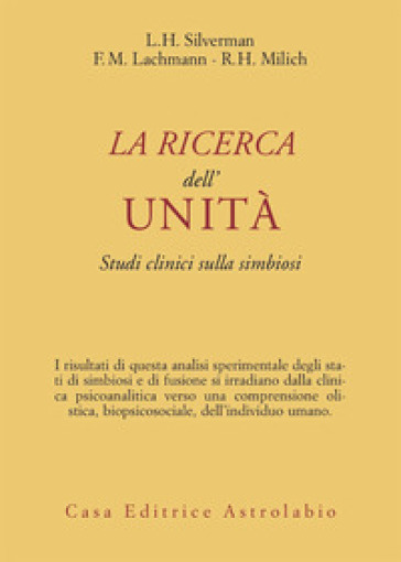 La ricerca dell'unità. Studi clinici sulla simbiosi - H. Silverman Lloyd - Frank M. Lachmann - Robert H. Milich