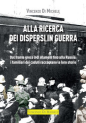 Alla ricerca dei dispersi in guerra. Dal fronte greco a El Alamein fino alla Russia: i familiari dei caduti raccontano le loro storie