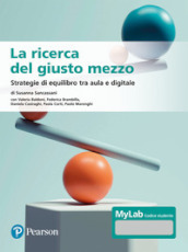 La ricerca del giusto mezzo. Strategie di equilibro tra aula e digitale. Ediz. MyLab. Con Contenuto digitale per accesso on line