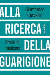 Alla ricerca della guarigione. Storie di medicina