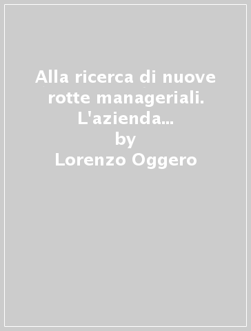 Alla ricerca di nuove rotte manageriali. L'azienda tra apprendimento e desiderio - Lorenzo Oggero