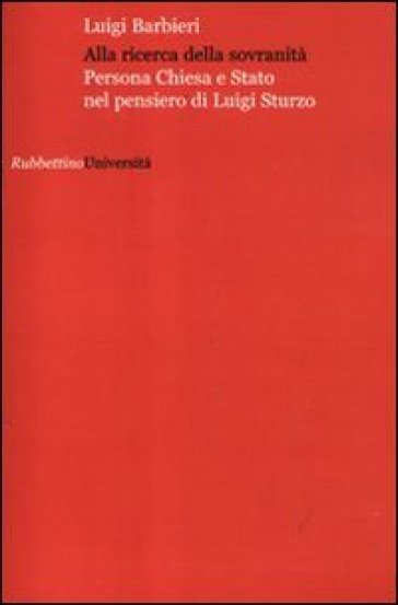 Alla ricerca della sovranità. Persona, Chiesa e Stato nel pensiero di Luigi Sturzo - Luigi Barbieri