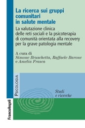 La ricerca sui gruppi comunitari in salute mentale. La valutazione clinica delle reti sociali e la psicoterapia di comunità orientata alla recovery per la grave patologia mentale