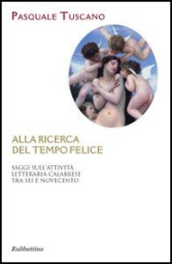 Alla ricerca del tempo felice. Saggi sull attività letteraria calabrese tra sei e novecento