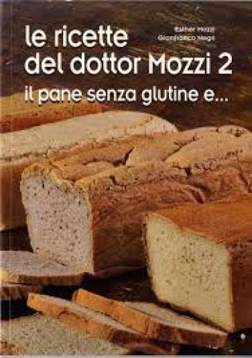 Le ricette del dottor Mozzi. Vol. 2: Il pane senza glutine e... - Esther Mozzi - Gianfranco Negri