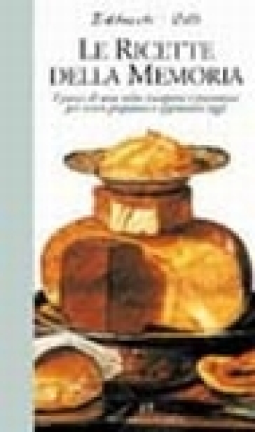 Le ricette della memoria. I piatti di una volta riscoperti e presentati per essere preparati e apprezzati oggi - Paola Celli - Paola Balducchi