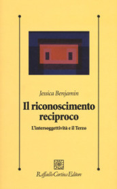 Il riconoscimento reciproco. L intersoggettività e il Terzo