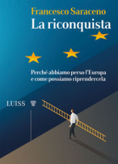 La riconquista. Perché abbiamo perso l Europa e come possiamo riprendercela