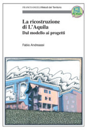 La ricostruzione di L Aquila. Dal modello ai progetti