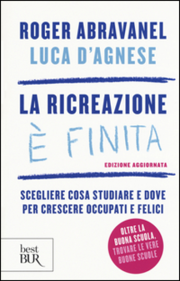 La ricreazione è finita. Scegliere cosa studiare e dove per crescere occupati e felici - Roger Abravanel - Luca D