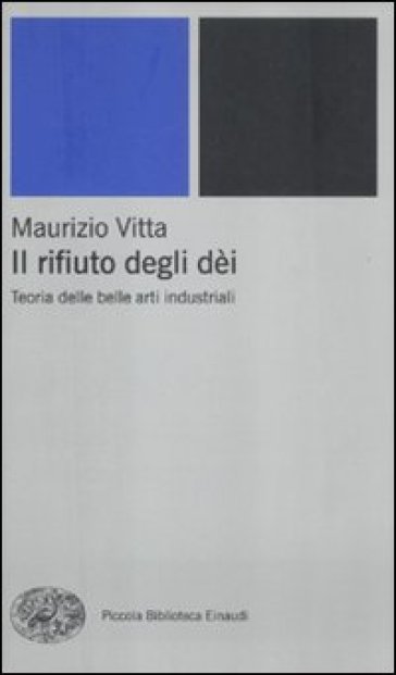 Il rifiuto degli dèi. Teoria delle belle arti industriali - Maurizio Vitta