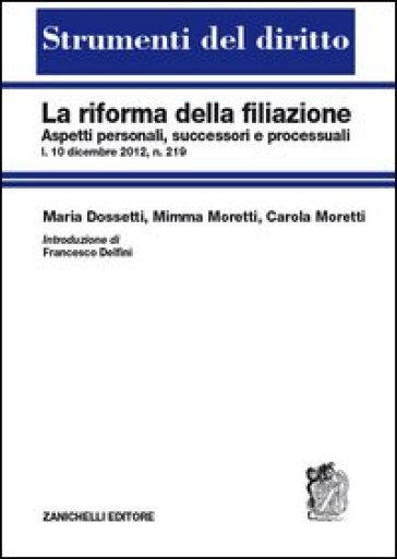 La riforma della filiazione. Aspetti personali, successori e processuali - Maria Dossetti - Mimma Moretti - Carola Moretti