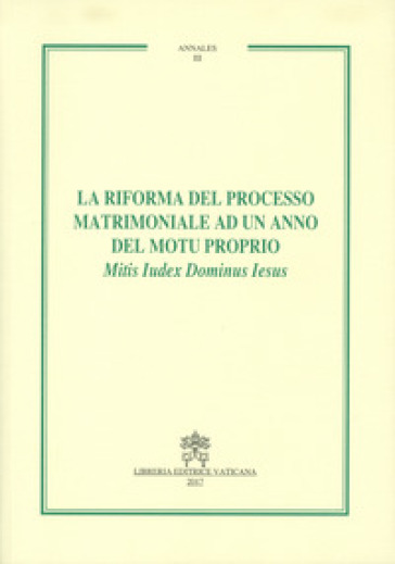 La riforma del processo matrimoniale ad un anno del motu proprio Mitis Iudex Dominus Iesus