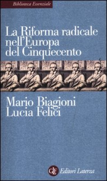 La riforma radicale nell'Europa del Cinquecento - Mario Biagioni - Lucia Felici