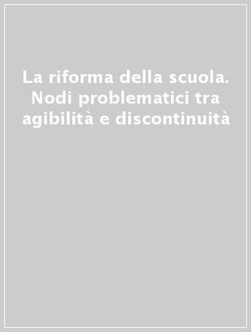 La riforma della scuola. Nodi problematici tra agibilità e discontinuità