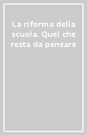 La riforma della scuola. Quel che resta da pensare