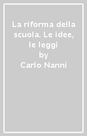 La riforma della scuola. Le idee, le leggi