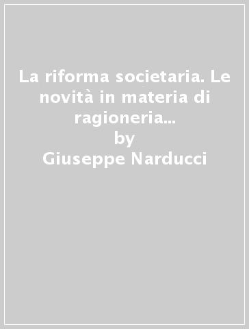 La riforma societaria. Le novità in materia di ragioneria applicata professionale - Giuseppe Narducci