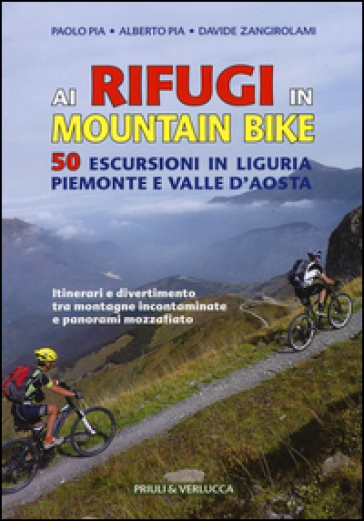 Ai rifugi in mountain bike. 50 escursioni in Liguria, Piemonte e Valle d'Aosta - Alberto Pia - Paolo Pia - Davide Zangirolami