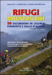 Ai rifugi in mountain bike. 50 escursioni in Liguria, Piemonte e Valle d