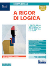 A rigor di logica. Fonologia, ortografia, morfologia, sintassi, lessico. Con Progetto accoglienza, Laboratorio lessico, Mappe semplificate, Quaderno operativo, Comunicazione, testi e Visione d insieme. Per la Scuola media. Con e-book. Con espansione online