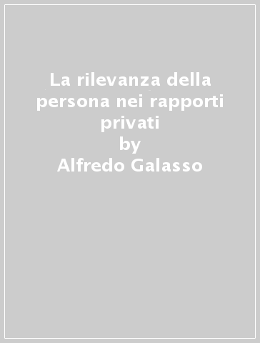 La rilevanza della persona nei rapporti privati - Alfredo Galasso