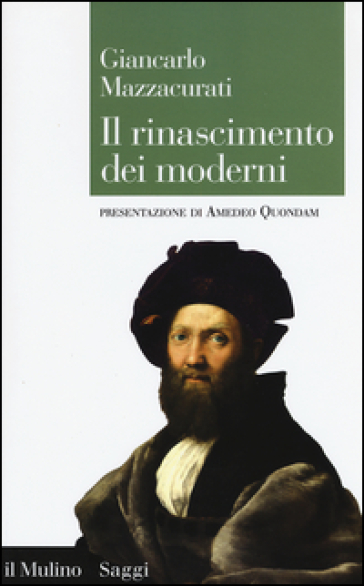 Il rinascimento dei moderni. La crisi culturale del XVI secolo e la negazione delle origini - Giancarlo Mazzacurati
