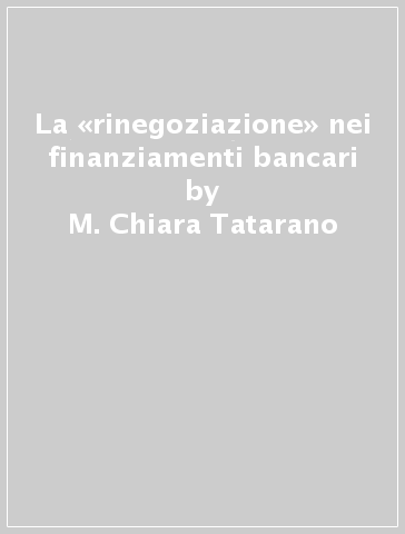La «rinegoziazione» nei finanziamenti bancari - M. Chiara Tatarano