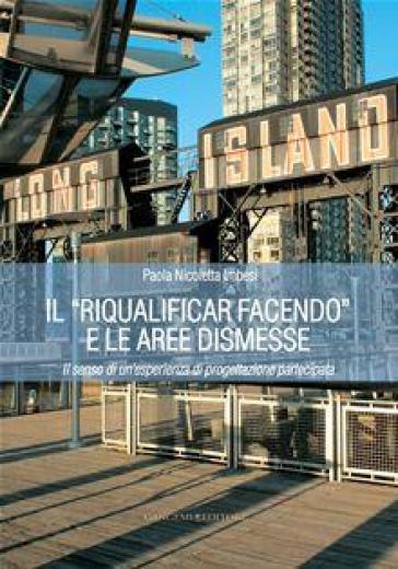 Il «riqualificar facendo» e le aree dismesse. Il senso di un'esperienza di progettazione partecipata - Paola Nicoletta Imbesi