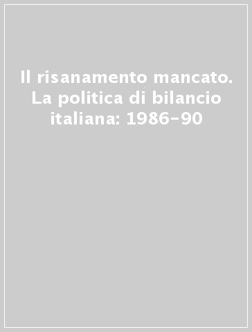 Il risanamento mancato. La politica di bilancio italiana: 1986-90