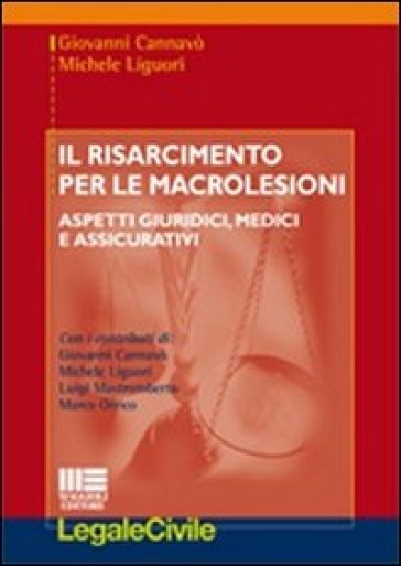 Il risarcimento per le macrolesioni. Aspetti giuridici, medici e assicurativi - Giovanni Cannavò - Michele Liguori