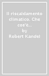 Il riscaldamento climatico. Che cos è il grande rischio?