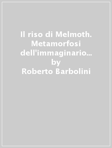 Il riso di Melmoth. Metamorfosi dell'immaginario dal sublime a Pinocchio - Roberto Barbolini