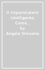 Il risparmiatore intelligente. Come un semplice set di regole può cambiare decisamente il rendimento degli investimenti