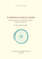 Il risveglio delle anime. Avvenimenti di vita dell anima e dello spirito in quadri scenici