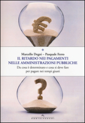 Il ritardo nei pagamenti nelle amministrazioni pubbliche. Da cosa è determinato e cosa si deve fare per pagare nei tempi giusti