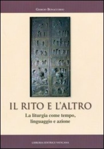 Il rito e l'altro. La liturgia come tempo linguaggio e azione - Giorgio Bonaccorso