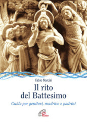 Il rito del battesimo. Guida per genitori, madrine e padrini