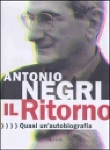 Il ritorno. Quasi un'autobiografia - Antonio Negri - Anne Dufourmantelle