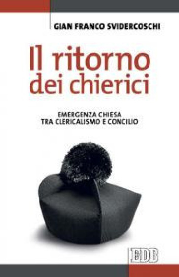 Il ritorno dei chierici. Emergenza Chiesa tra clericalismo e concilio - Gian Franco Svidercoschi