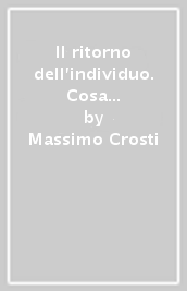 Il ritorno dell individuo. Cosa cambia nel lavoro e nella politica