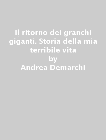 Il ritorno dei granchi giganti. Storia della mia terribile vita - Andrea Demarchi