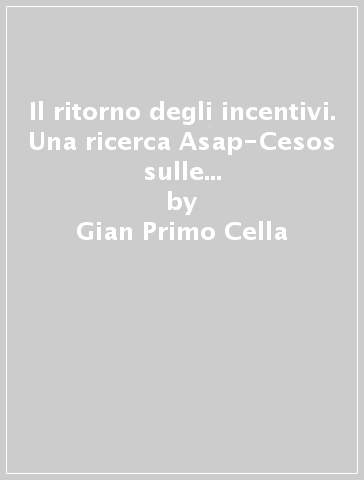 Il ritorno degli incentivi. Una ricerca Asap-Cesos sulle retribuzioni ad incentivo nelle relazioni industriali italiane - Gian Primo Cella