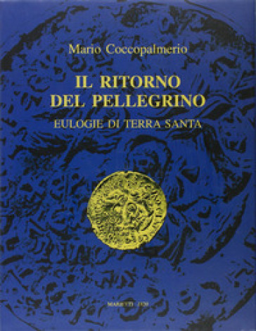 Il ritorno del pellegrino. Eulogie di Terra Santa - Mario Coccopalmerio