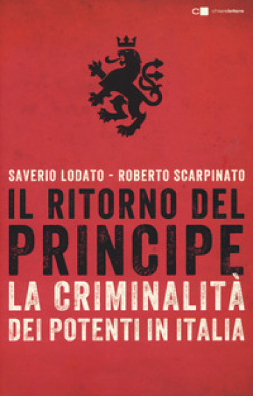 Il ritorno del principe. La criminalità dei potenti in Italia - Saverio Lodato - Roberto Scarpinato