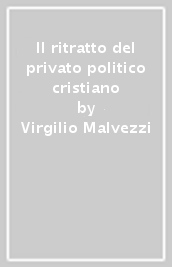 Il ritratto del privato politico cristiano