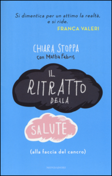 Il ritratto della salute (alla faccia del cancro) - Chiara Stoppa - Mattia Fabris