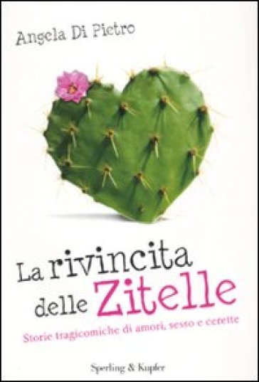 La rivincita delle zitelle. Storie tragicomiche di amori, sesso e cerette - Angela Di Pietro