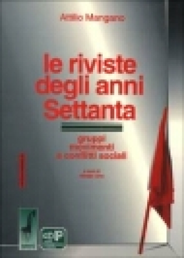 Le riviste degli anni Settanta. Gruppi, movimenti e conflitti sociali - Attilio Mangano