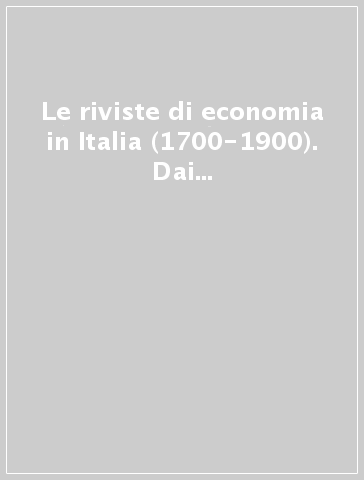 Le riviste di economia in Italia (1700-1900). Dai giornali scientifico-letterari ai periodici specialistici